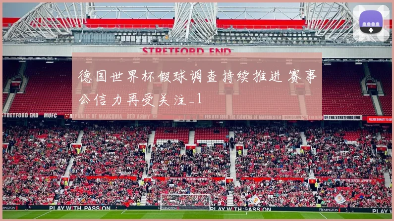 德国世界杯假球调查持续推进 赛事公信力再受关注_1
